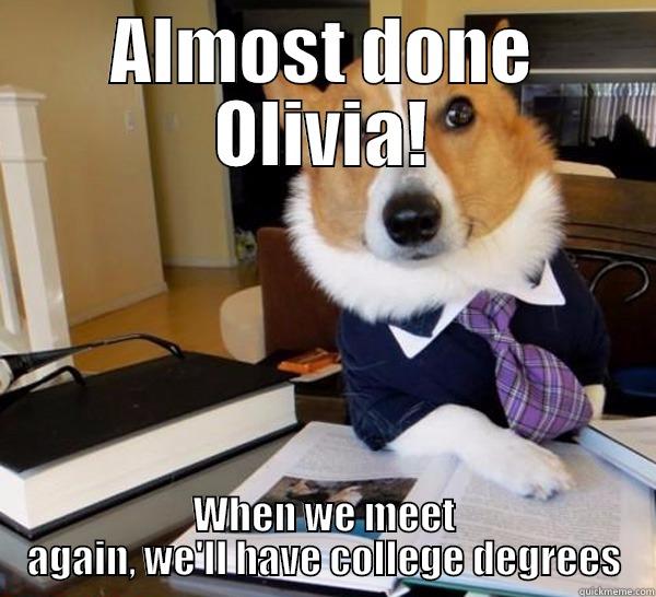 ALMOST DONE OLIVIA! WHEN WE MEET AGAIN, WE'LL HAVE COLLEGE DEGREES Lawyer Dog