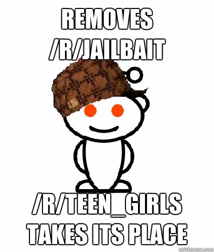 Removes /r/jailbait /r/teen_girls takes its place  Scumbag Reddit