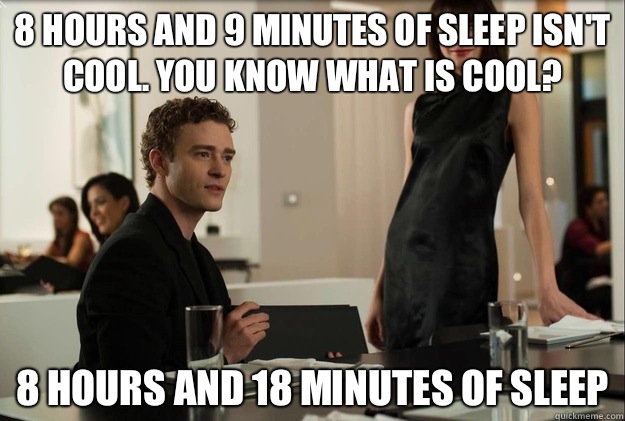 8 hours and 9 minutes of sleep isn't cool. you know what is cool? 8 hours and 18 minutes of sleep  justin timberlake the social network scene