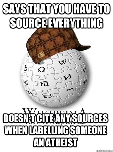 Says that you have to source everything Doesn't cite any sources when labelling someone an atheist - Says that you have to source everything Doesn't cite any sources when labelling someone an atheist  Scumbag wikipedia