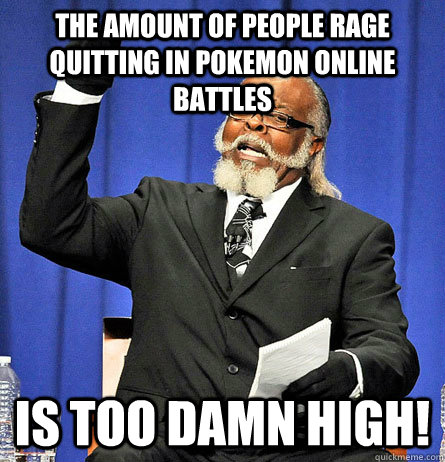 The amount of people rage quitting in Pokemon online battles is too damn high! - The amount of people rage quitting in Pokemon online battles is too damn high!  Jimmy Mc Millian