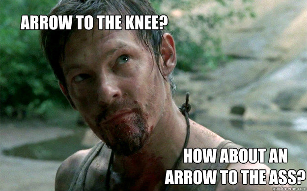Arrow to the knee? How about an arrow to the ass?  