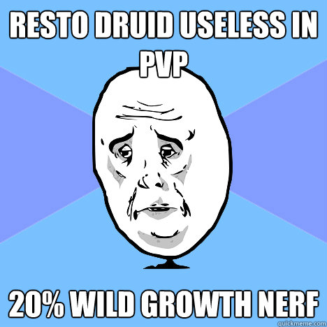 resto druid useless in pvp 20% wild growth nerf  Okay Guy