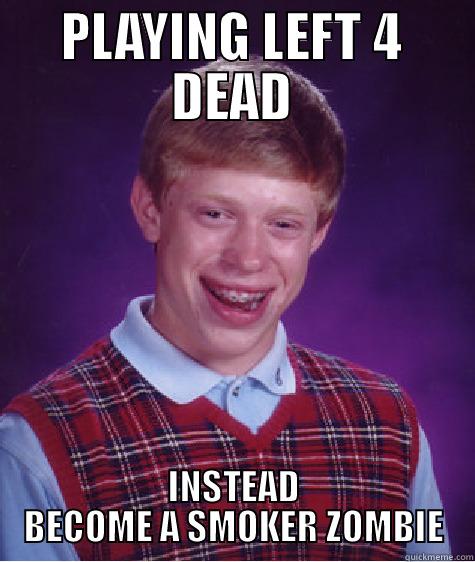 PLAYING LEFT 4 DEAD INSTEAD BECOME A SMOKER ZOMBIE Bad Luck Brian