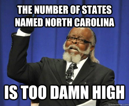 the number of states named North Carolina is too damn high  Too Damn High