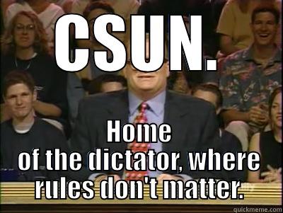 CSUN. HOME OF THE DICTATOR, WHERE RULES DON'T MATTER. Its time to play drew carey