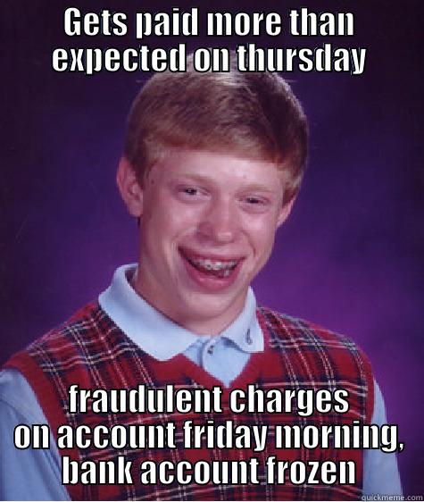 GETS PAID MORE THAN EXPECTED ON THURSDAY FRAUDULENT CHARGES ON ACCOUNT FRIDAY MORNING, BANK ACCOUNT FROZEN Bad Luck Brian