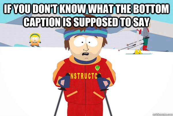 If you don't know what the bottom caption is supposed to say   Super Cool Ski Instructor
