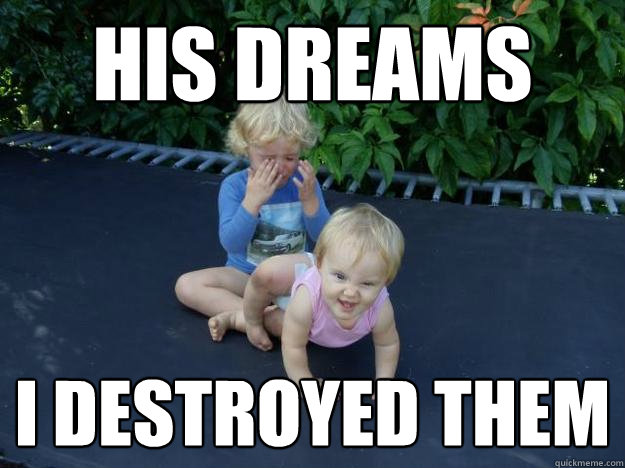 his dreams i destroyed them  Evil Baby