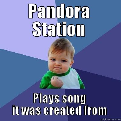 PANDORA STATION PLAYS SONG IT WAS CREATED FROM Success Kid