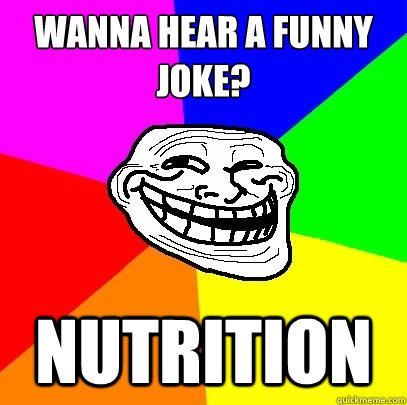 Wanna hear a funny joke? nutrition  Troll Face