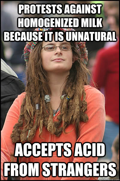 protests against homogenized milk because it is unnatural Accepts acid from strangers  Bad Argument Hippie