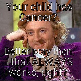 YOUR CHILD HAS CANCER?  BETTER PRAY THEN. ..THAT ALWAYS WORKS, RIGHT?  Creepy Wonka