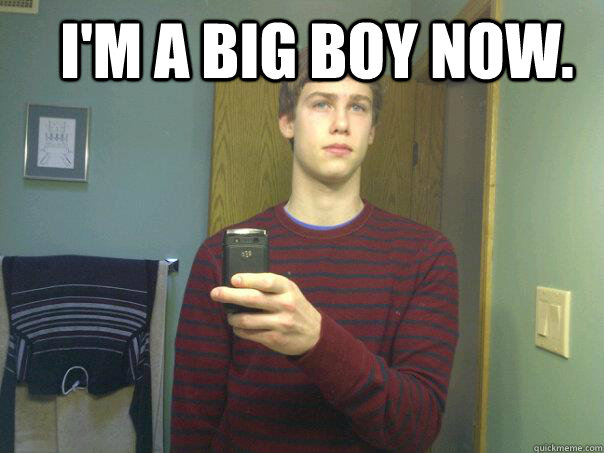I'm a big boy now. - I'm a big boy now.  The Chaunch
