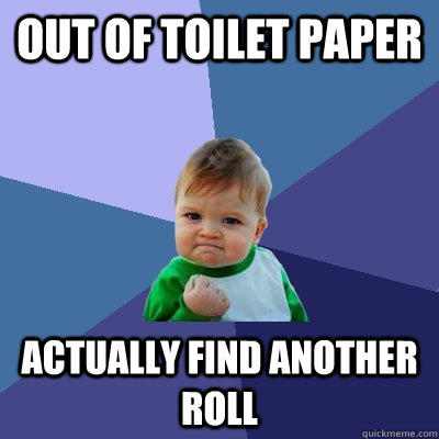 out of toilet paper actually find another roll  Success Kid