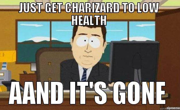 JUST GET CHARIZARD TO LOW HEALTH AAND IT'S GONE aaaand its gone