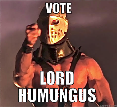 Vote Lord Humungus -                    VOTE                    LORD HUMUNGUS Misc