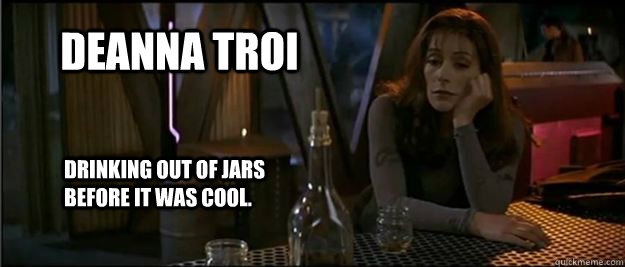 Deanna troi drinking out of jars before it was cool.  