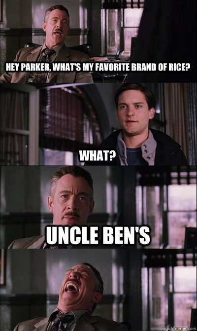 Hey Parker, what's my favorite brand of rice? what? Uncle Ben's  - Hey Parker, what's my favorite brand of rice? what? Uncle Ben's   JJ Jameson