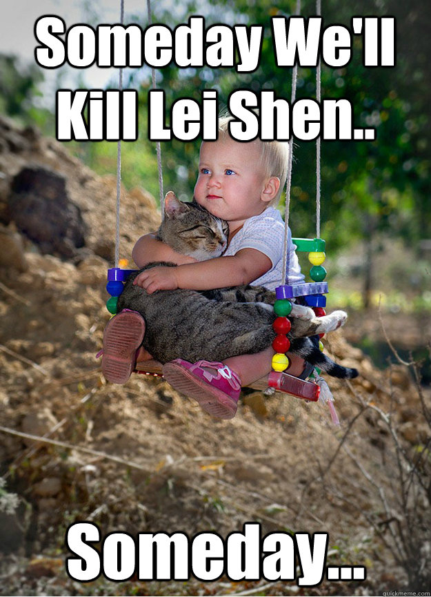 Someday We'll Kill Lei Shen.. Someday...  Someday