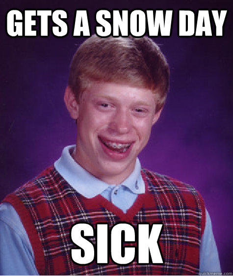Gets a Snow Day Sick  Bad Luck Brian
