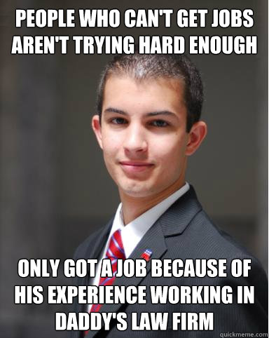 People who can't get jobs aren't trying hard enough only got a job because of his experience working in Daddy's law firm  College Conservative