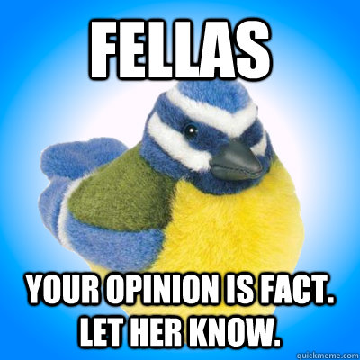 Fellas Your opinion is fact. Let her know. - Fellas Your opinion is fact. Let her know.  Top Tip Tit