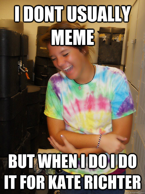 I dont usually meme but when i do i do it for kate richter  