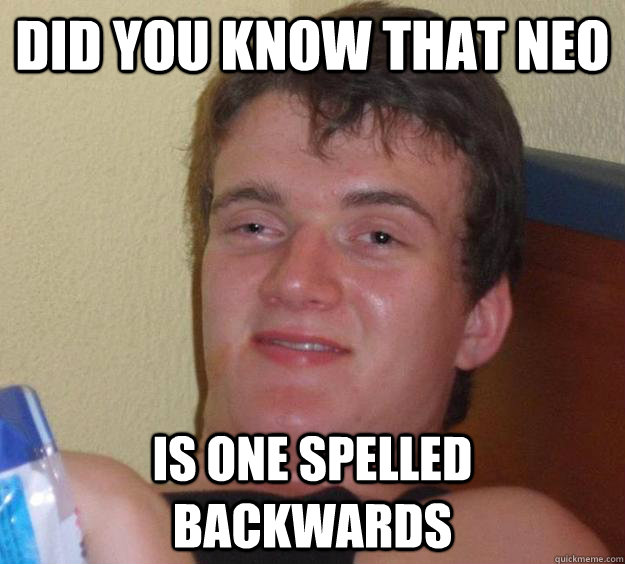 Did you know that Neo Is one spelled backwards - Did you know that Neo Is one spelled backwards  10 Guy