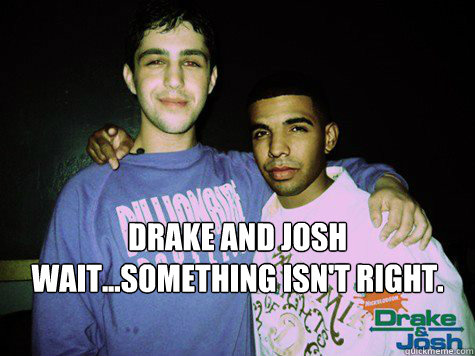  Drake and Josh
Wait...something isn't right.  