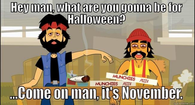 HEY MAN, WHAT ARE YOU GONNA BE FOR HALLOWEEN? ...COME ON MAN, IT'S NOVEMBER. Misc