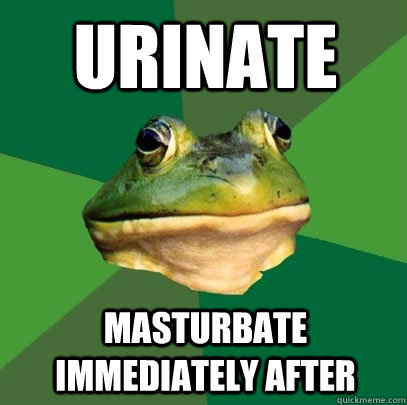 URINATE MASTURBATE IMMEDIATELY AFTER  Foul Bachelor Frog