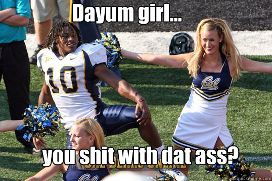 Dayum girl... you shit with dat ass? - Dayum girl... you shit with dat ass?  Marshawn Lynch