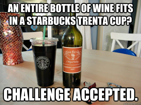 An entire bottle of wine fits in a Starbucks trenta cup? Challenge accepted. - An entire bottle of wine fits in a Starbucks trenta cup? Challenge accepted.  Wine in a Starbucks Cup