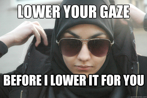 LOWER YOUR GAZE BEFORE I LOWER IT FOR YOU  