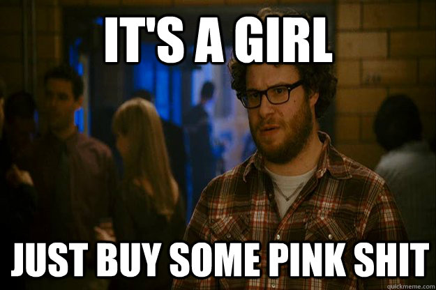 It's a girl just buy some pink shit - It's a girl just buy some pink shit  Seth Rogan Face