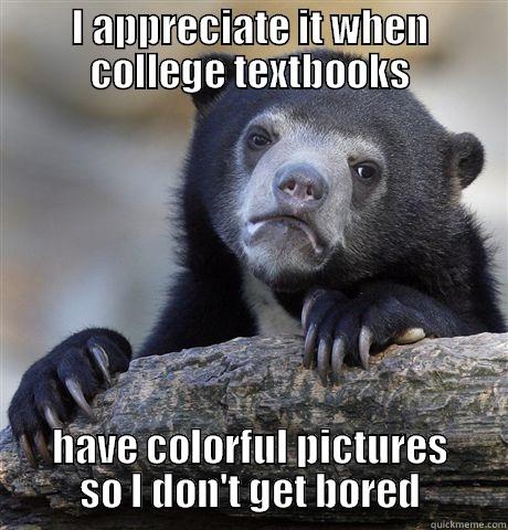 I APPRECIATE IT WHEN COLLEGE TEXTBOOKS HAVE COLORFUL PICTURES SO I DON'T GET BORED Confession Bear