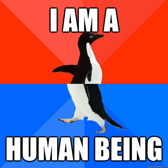 I am a Human being  Socially Awesome Awkward Penguin