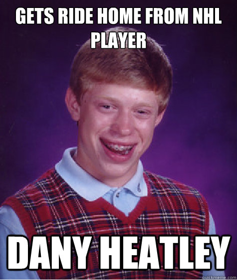 gets ride home from nhl player Dany Heatley - gets ride home from nhl player Dany Heatley  Bad Luck Brian