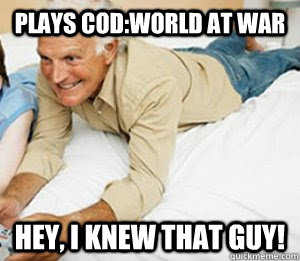 Plays COD:World at War Hey, I knew that guy! - Plays COD:World at War Hey, I knew that guy!  Gamer Grandpa