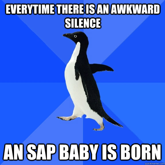Everytime there is an awkward silence an sap baby is born  Socially Awkward Penguin