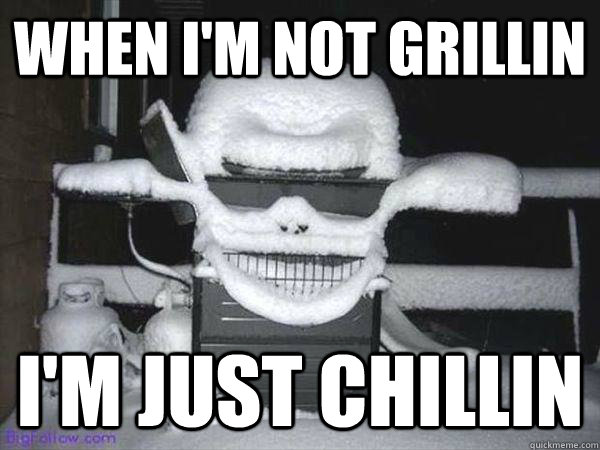 When I'm not grillin I'm just chillin - When I'm not grillin I'm just chillin  Misc
