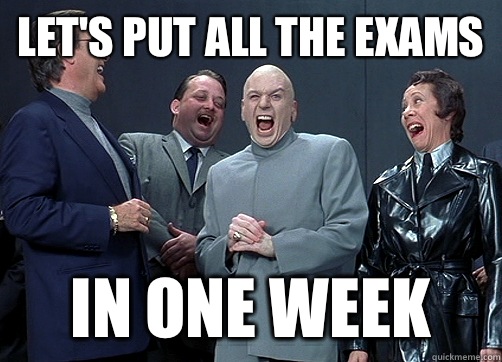 Let's put all the exams In one week  Dr Evil and minions