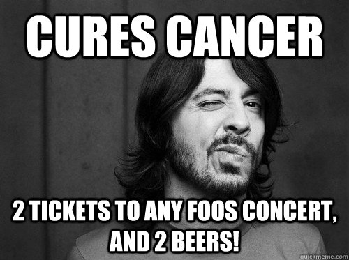 CURES CANCER 2 TICKETS TO ANY FOOS CONCERT, AND 2 BEERS! - CURES CANCER 2 TICKETS TO ANY FOOS CONCERT, AND 2 BEERS!  Good Guy Dave Grohl