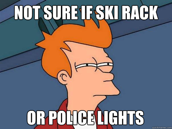 not sure if ski rack or police lights  FuturamaFry