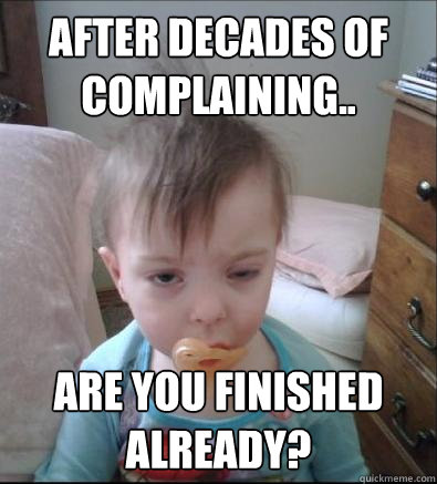 After decades of complaining.. are you finished already?  Party Toddler