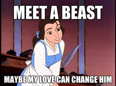 Meet a beast Maybe my love can change him  Disney Logic