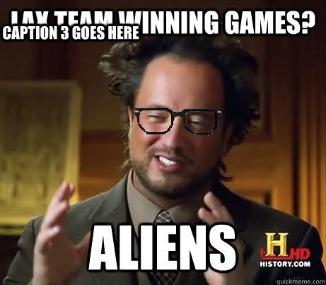 Lax team winning games? Aliens Caption 3 goes here  