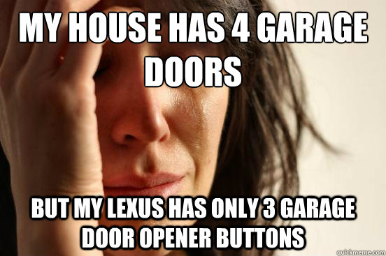My house has 4 garage doors but my Lexus has only 3 garage door opener buttons  First World Problems