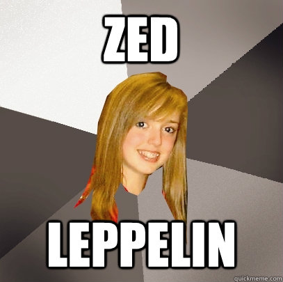 zed  leppelin  Musically Oblivious 8th Grader